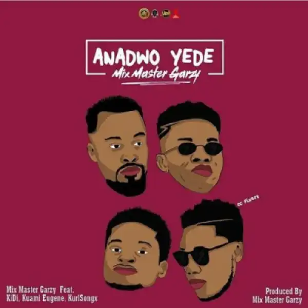 Mix Master Garzy - Anadwo Yede ft. Kidi, Kuami Eugene, Kurl Songx
